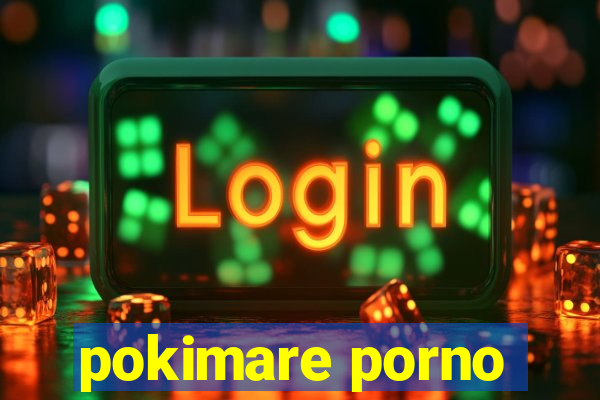 pokimare porno